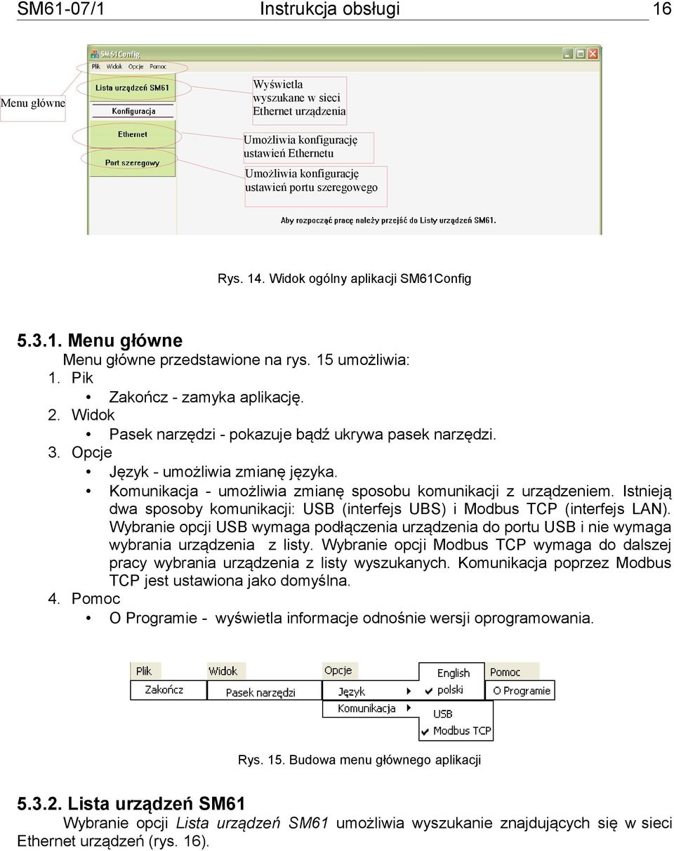 Opcje Język - umożliwia zmianę języka. Komunikacja - umożliwia zmianę sposobu komunikacji z urządzeniem. Istnieją dwa sposoby komunikacji: USB (interfejs UBS) i Modbus TCP (interfejs LAN).