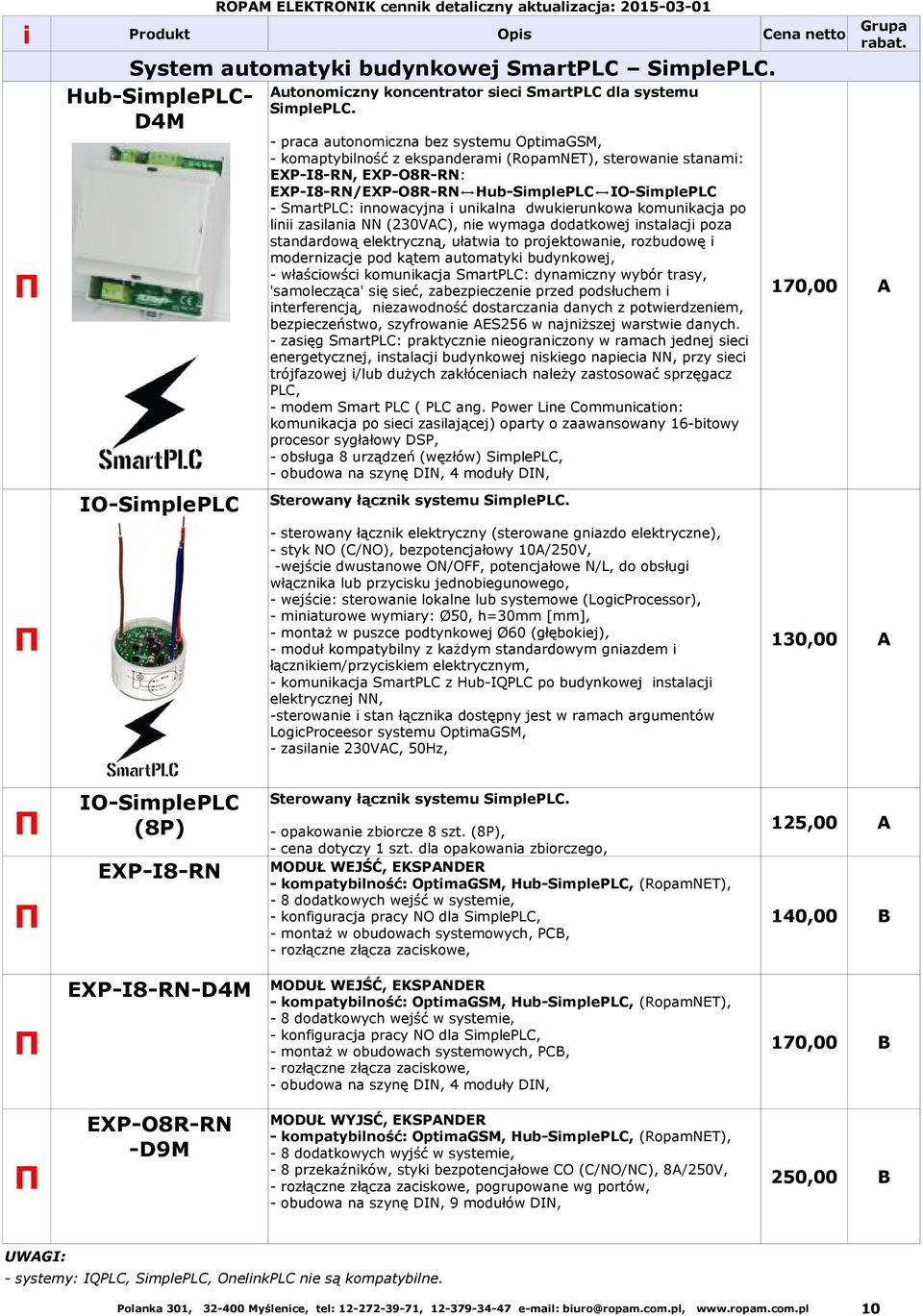 unkalna dwukerunkowa komunkacja po ln zaslana NN (230VAC), ne wymaga dodatkowej nstalacj poza standardową elektryczną, ułatwa to projektowane, rozbudowę modernzacje pod kątem automatyk budynkowej, -