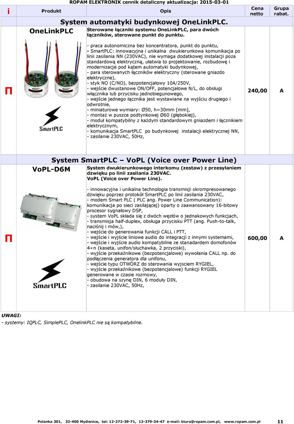 - praca autonomczna bez koncentratora, punkt do punktu, - SmartPLC: nnowacyjna unkalna dwukerunkowa komunkacja po ln zaslana NN (230VAC), ne wymaga dodatkowej nstalacj poza standardową elektryczną,