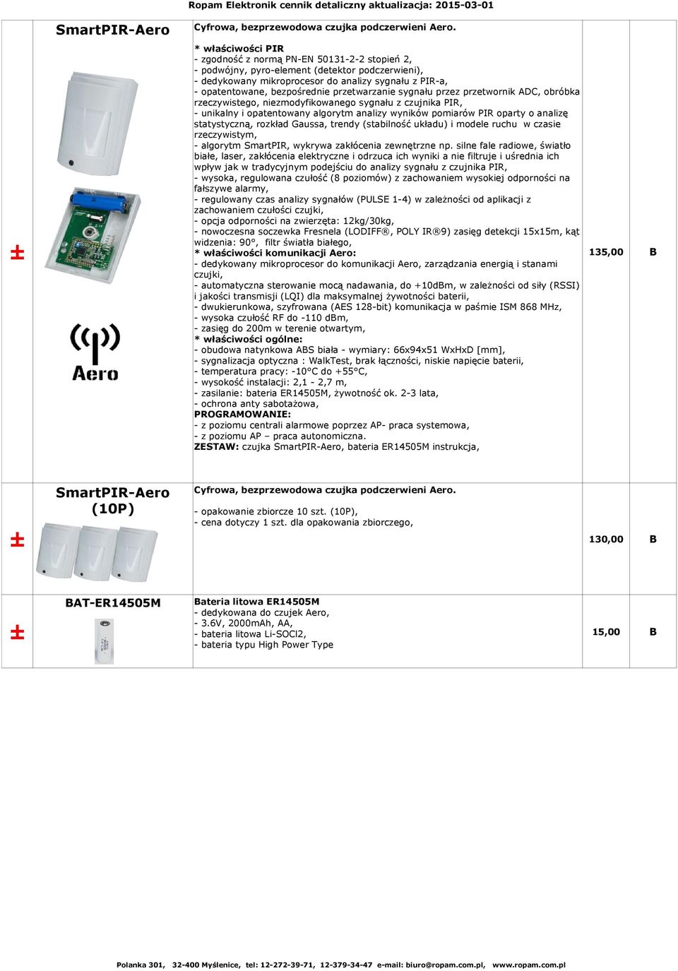 przetwarzane sygnału przez przetwornk ADC, obróbka rzeczywstego, nezmodyfkowanego sygnału z czujnka PIR, - unkalny opatentowany algorytm analzy wynków pomarów PIR oparty o analzę statystyczną,