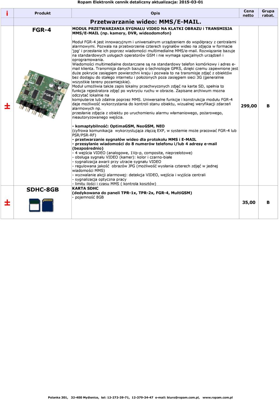 Pozwala na przetworzene czterech sygnałów wdeo na zdjęca w formace 'jpg' przesłane ch poprzez wadomośc multmedalne MMS/e-mal.