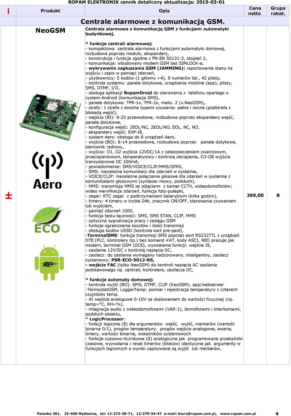 wbudowany modem GSM bez SIMLOCK-a, - wykrywane zagłuszana GSM (JAMMING): raportowane stanu na wyjścu zaps w pamęc zdarzeń, - użytkowncy: 5 kodów (1 główny +4), 8 numerów tel.