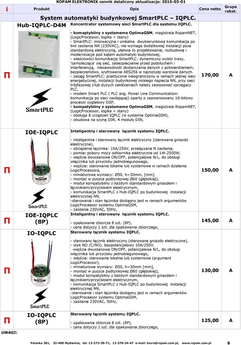 - komaptyblny z systememe OptmaGSM, magstrala RopamNET, (LogcProcessor, logka + stany) - SmartPLC: nnowacyjna unkalna dwukerunkowa komunkacja po ln zaslana NN (230VAC), ne wymaga dodatkowej nstalacj