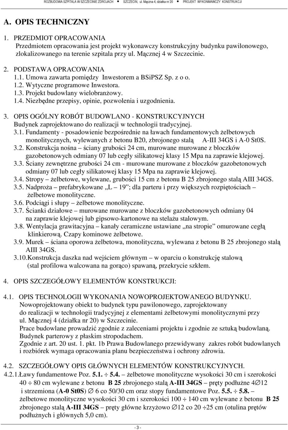 3. OPIS OGÓLNY ROBÓT BUDOWLANO - KONSTRUKCYJNYCH Budynek zaprojektowano do realizacji w technologii tradycyjnej. 3.1.