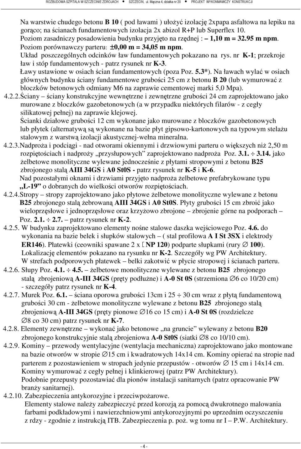 nr K-1; przekroje ław i stóp fundamentowych - patrz rysunek nr K-3. Ławy ustawione w osiach cian fundamentowych (poza Poz. 5.3*).