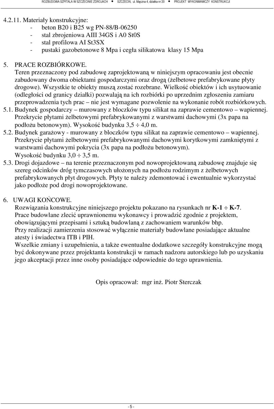 PRACE ROZBIÓRKOWE. Teren przeznaczony pod zabudow zaprojektowan w niniejszym opracowaniu jest obecnie zabudowany dwoma obiektami gospodarczymi oraz drog ( elbetowe prefabrykowane płyty drogowe).