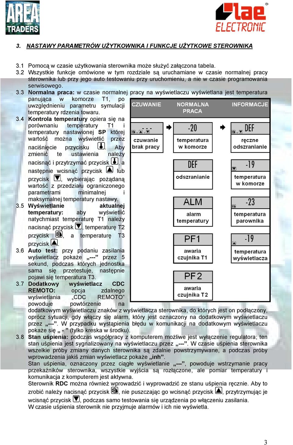 2 Wszystkie funkcje omówione w tym rozdziale są uruchamiane w czasie normalnej pracy sterownika lub przy jego auto testowaniu przy uruchomieniu, a nie w czasie programowania serwisowego. 3.