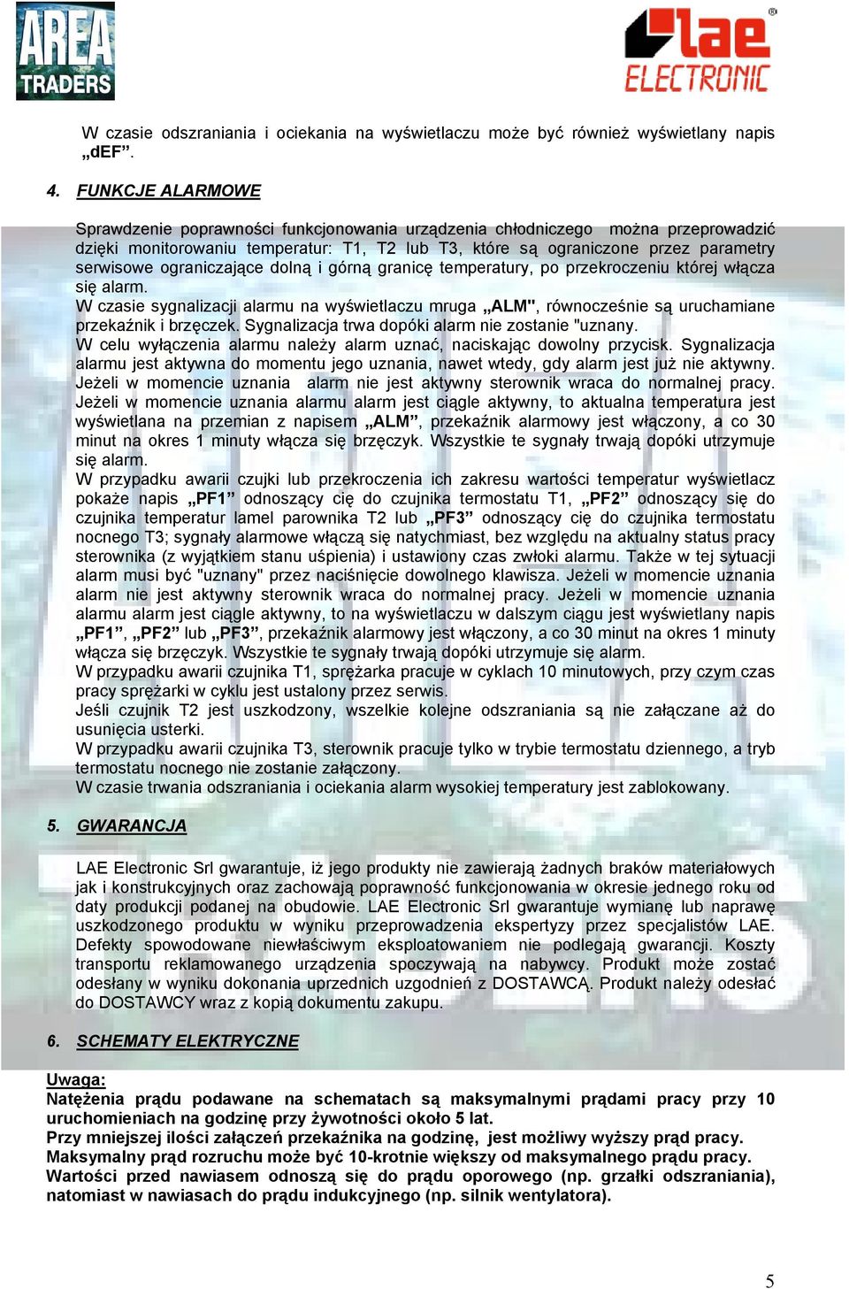 ograniczające dolną i górną granicę temperatury, po przekroczeniu której włącza się alarm. W czasie sygnalizacji alarmu na wyświetlaczu mruga ALM", równocześnie są uruchamiane przekaźnik i brzęczek.