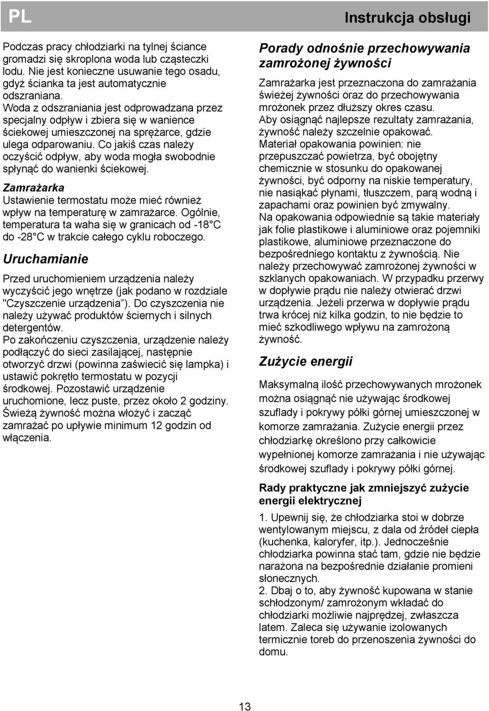 Co jakiś czas należy oczyścić odpływ, aby woda mogła swobodnie spłynąć do wanienki ściekowej. Zamrażarka Ustawienie termostatu może mieć również wpływ na temperaturę w zamrażarce.