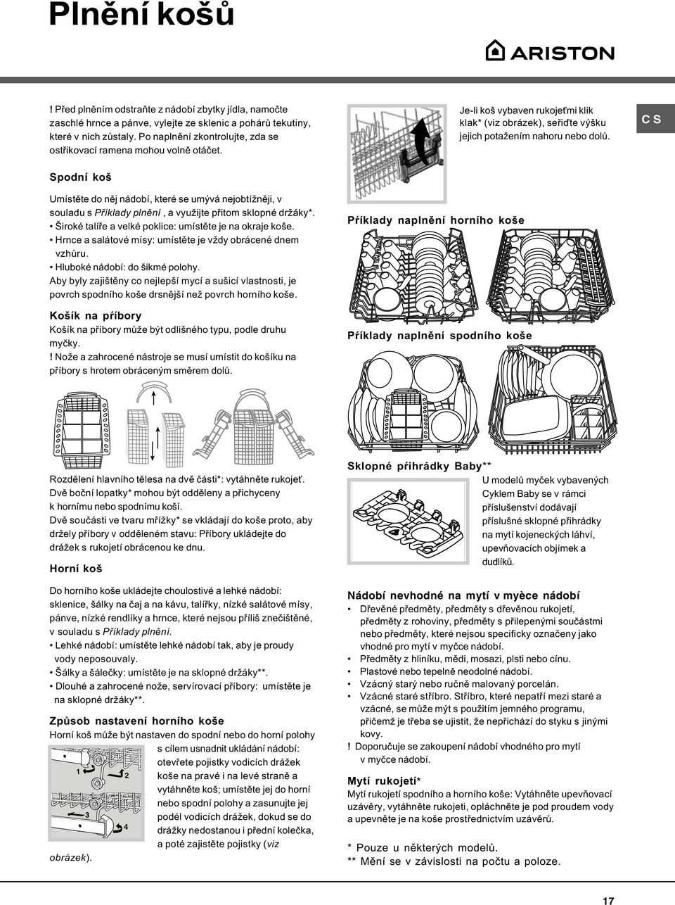 C S Spodní koš Umístìte do nìj nádobí, které se umývá nejobtížnìji, v souladu s Pøíklady plnìní, a využijte pøitom sklopné držáky*. Široké talíøe a velké poklice: umístìte je na okraje koše.