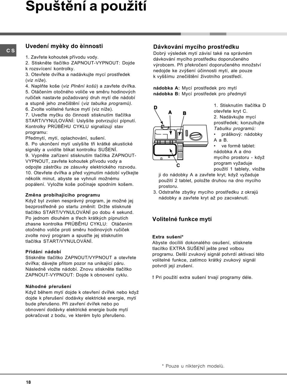 Otáèením otoèného volièe ve smìru hodinových ruèièek nastavte požadovaný druh mytí dle nádobí a stupnì jeho zneèištìní (viz tabulka programù). 6. Zvolte volitelné funkce mytí (viz níže). 7.