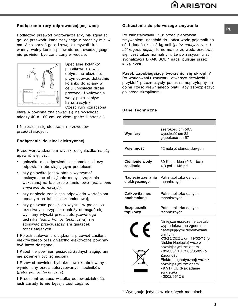 A Specjalne kolanko* plastikowe u³atwia optymalne u³o enie: przymocowaæ dok³adnie kolanko do œciany w celu unikniêcia drgañ przewodu i wylewania wody poza odp³yw kanalizacyjny.