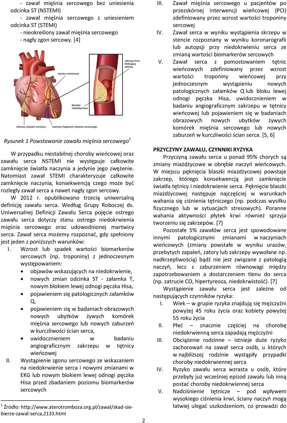 Natomiast zawał STEMI charakteryzuje całkowite zamknięcie naczynia, konsekwencją czego może byd rozległy zawał serca a nawet nagły zgon sercowy. W 2012 r.