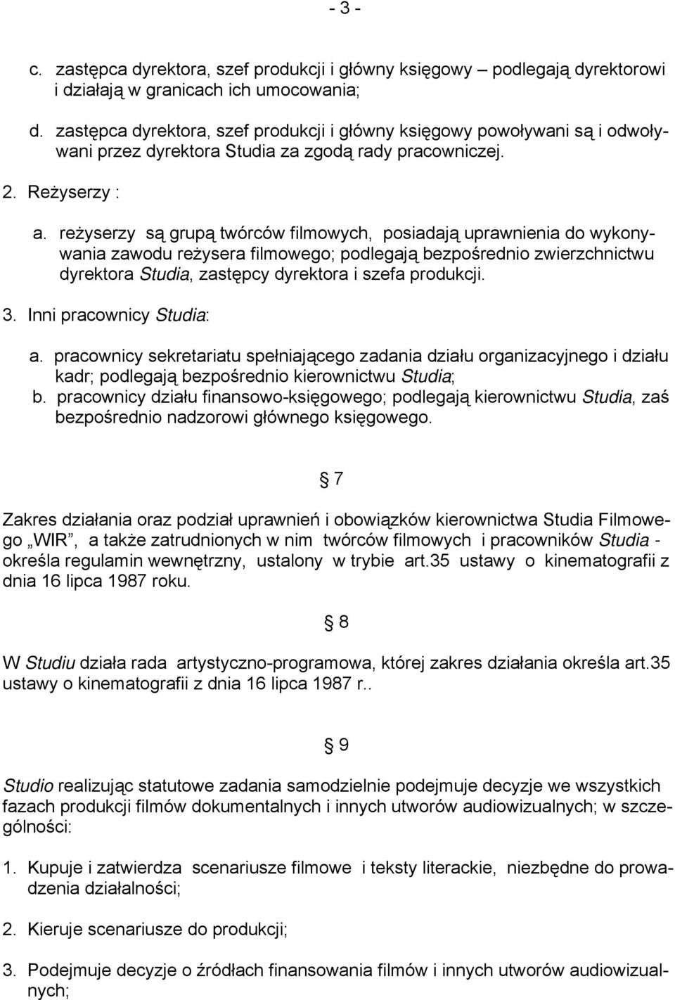 reżyserzy są grupą twórców filmowych, posiadają uprawnienia do wykonywania zawodu reżysera filmowego; podlegają bezpośrednio zwierzchnictwu dyrektora Studia, zastępcy dyrektora i szefa produkcji. 3.