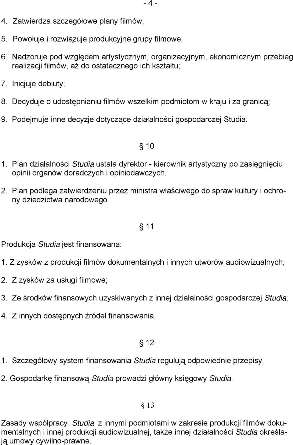 Decyduje o udostępnianiu filmów wszelkim podmiotom w kraju i za granicą; 9. Podejmuje inne decyzje dotyczące działalności gospodarczej Studia. 10 1.