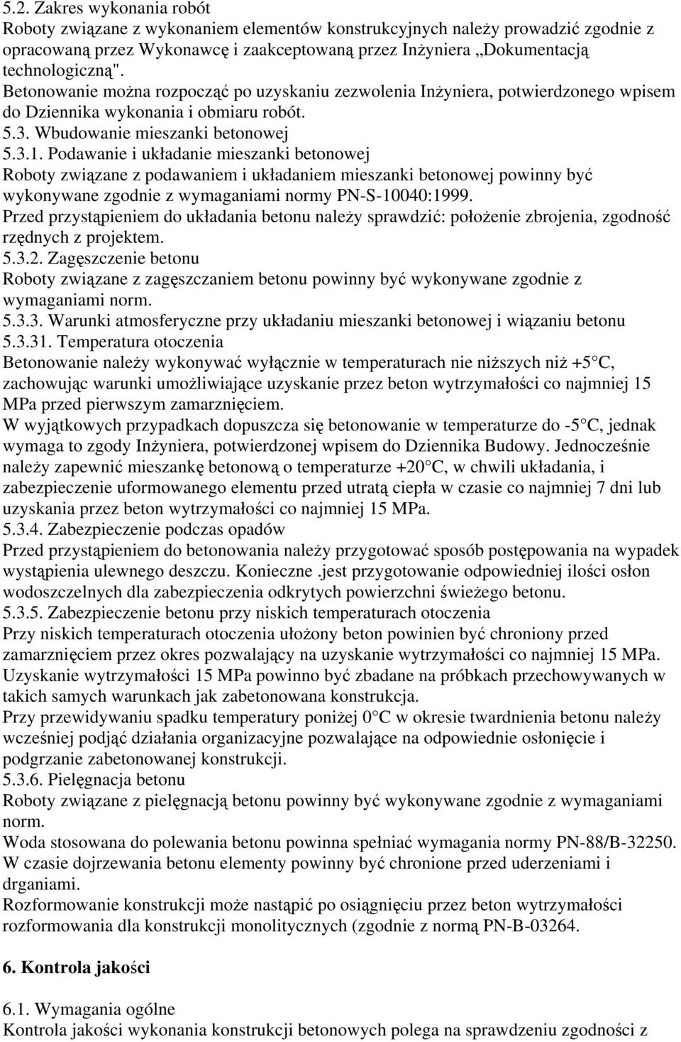 Podawanie i układanie mieszanki betonowej Roboty związane z podawaniem i układaniem mieszanki betonowej powinny być wykonywane zgodnie z wymaganiami normy PN-S-10040:1999.