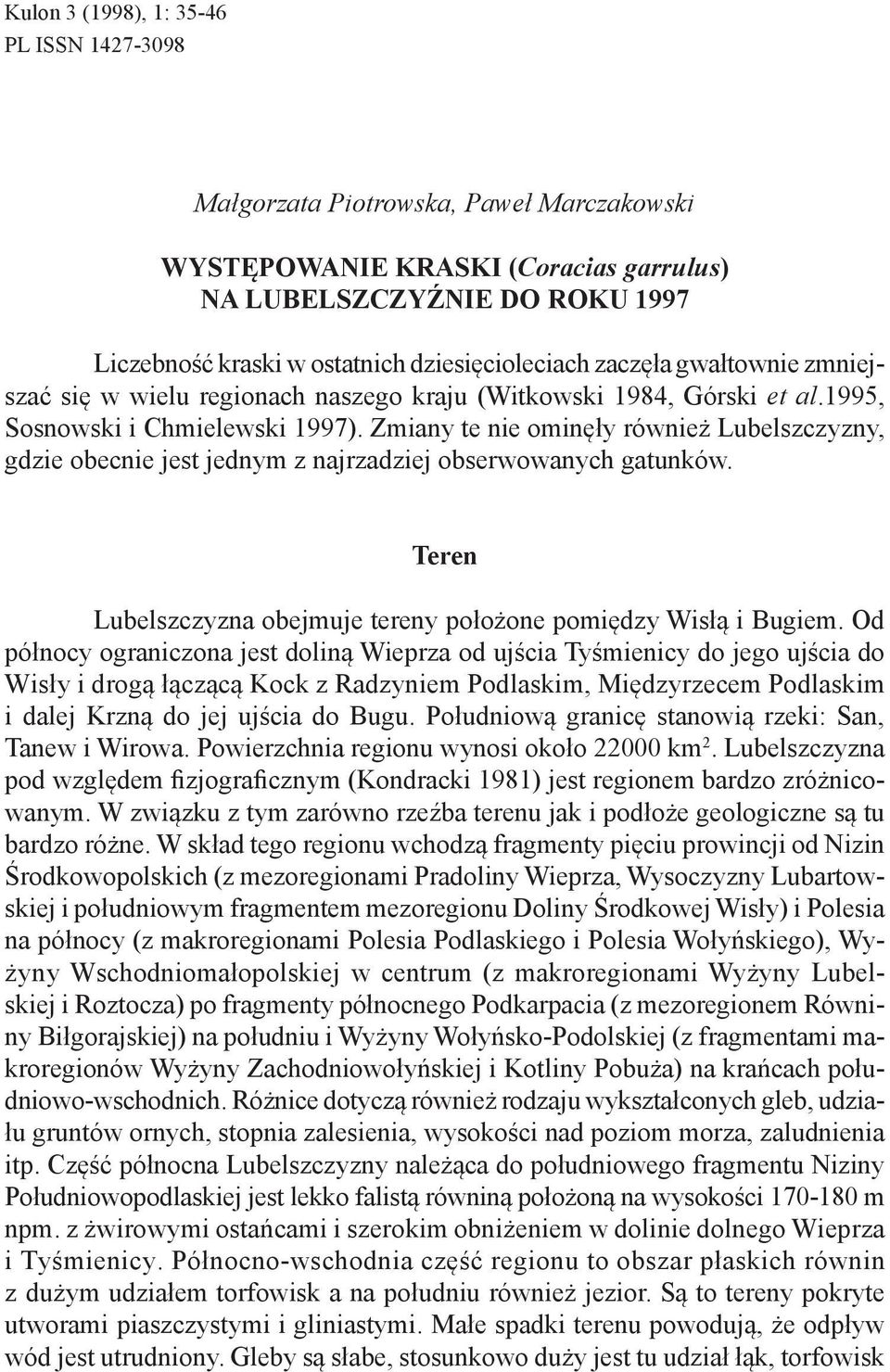 Zmiany te nie ominęły również Lubelszczyzny, gdzie obecnie jest jednym z najrzadziej obserwowanych gatunków. Teren Lubelszczyzna obejmuje tereny położone pomiędzy Wisłą i Bugiem.