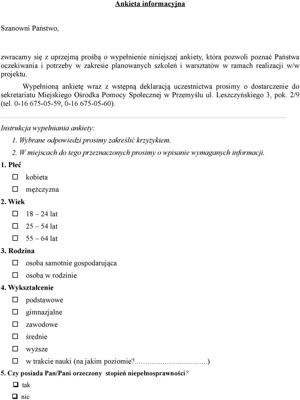 Leszczyńskiego 3, pok. 2/9 (tel. 0-16 675-05-59, 0-16 675-05-60). Instrukcja wypełniania ankiety: 1. Wybrane odpowiedzi prosimy zakreślić krzyżykiem. 2. W miejscach do tego przeznaczonych prosimy o wpisanie wymaganych informacji.