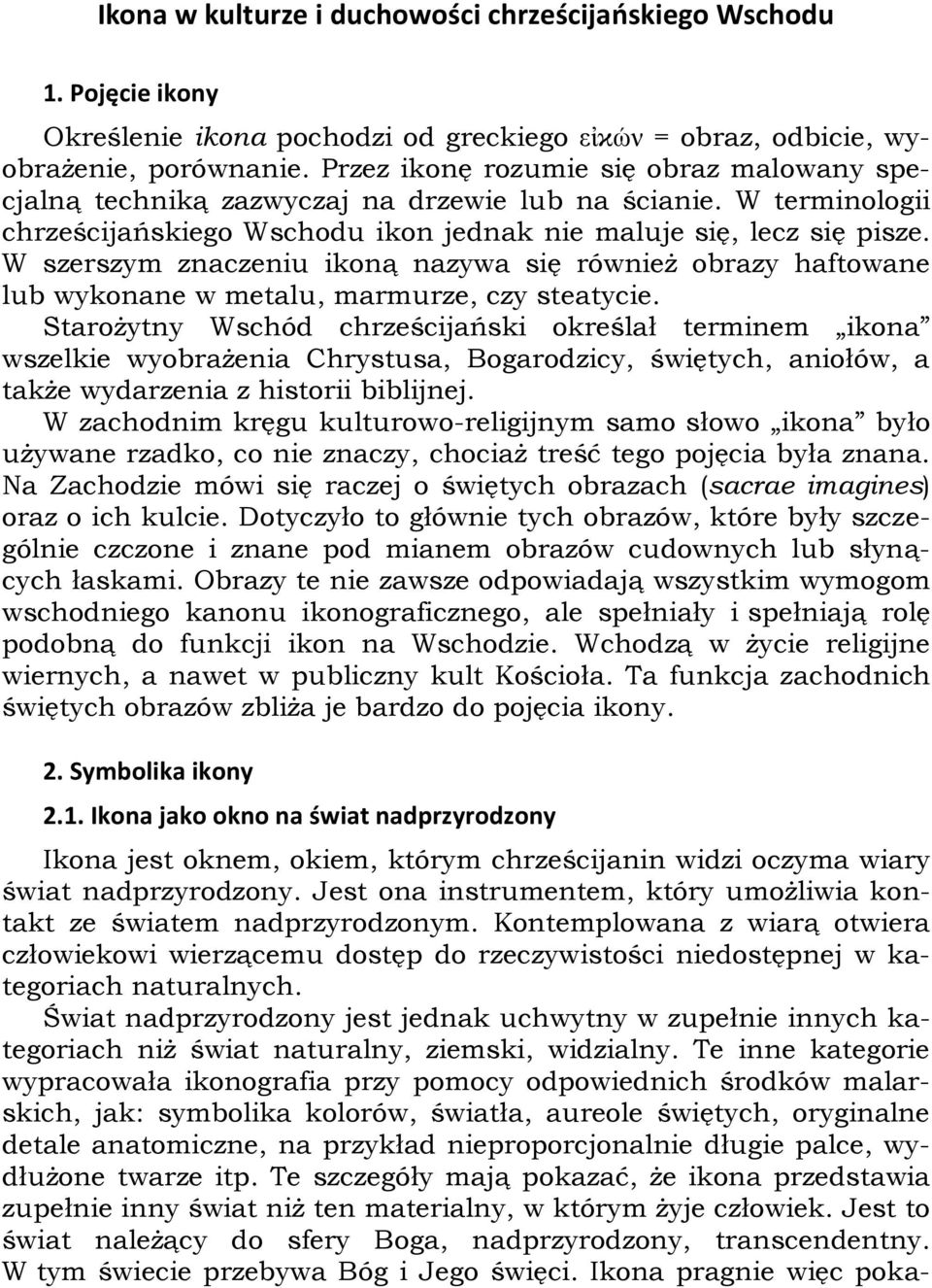 W szerszym znaczeniu ikoną nazywa się również obrazy haftowane lub wykonane w metalu, marmurze, czy steatycie.