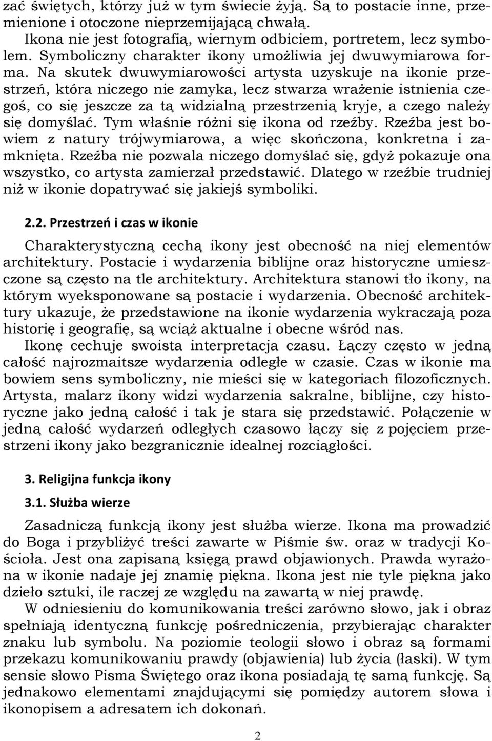 Na skutek dwuwymiarowości artysta uzyskuje na ikonie przestrzeń, która niczego nie zamyka, lecz stwarza wrażenie istnienia czegoś, co się jeszcze za tą widzialną przestrzenią kryje, a czego należy