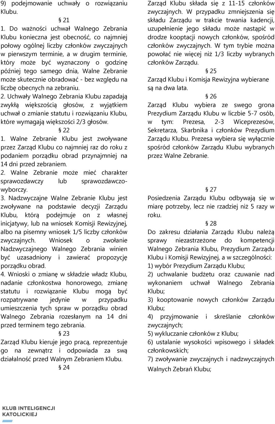 godzinę później tego samego dnia, Walne Zebranie może skutecznie obradować - bez względu na liczbę obecnych na zebraniu. 2.