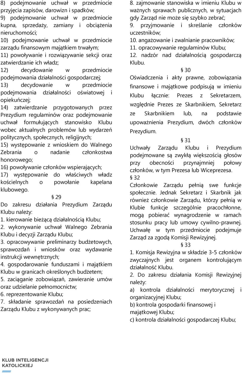 decydowanie w przedmiocie podejmowania działalności oświatowej i opiekuńczej; 14) zatwierdzanie przygotowanych przez Prezydium regulaminów oraz podejmowanie uchwał formułujących stanowisko Klubu