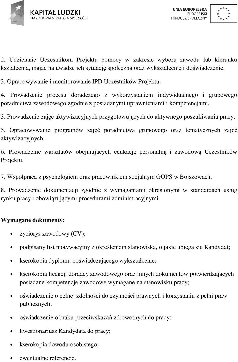 Prowadzenie procesu doradczego z wykorzystaniem indywidualnego i grupowego poradnictwa zawodowego zgodnie z posiadanymi uprawnieniami i kompetencjami. 3.