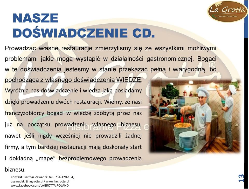 Wyróżnia nas doświadczenie i wiedza jaką posiadamy dzięki prowadzeniu dwóch restauracji.