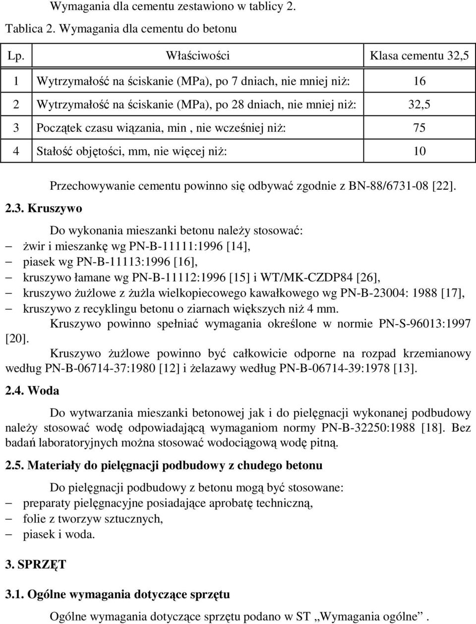 nie wcześniej niż: 75 4 Stałość objętości, mm, nie więcej niż: 10 2.3. Kruszywo Przechowywanie cementu powinno się odbywać zgodnie z BN-88/6731-08 [22].