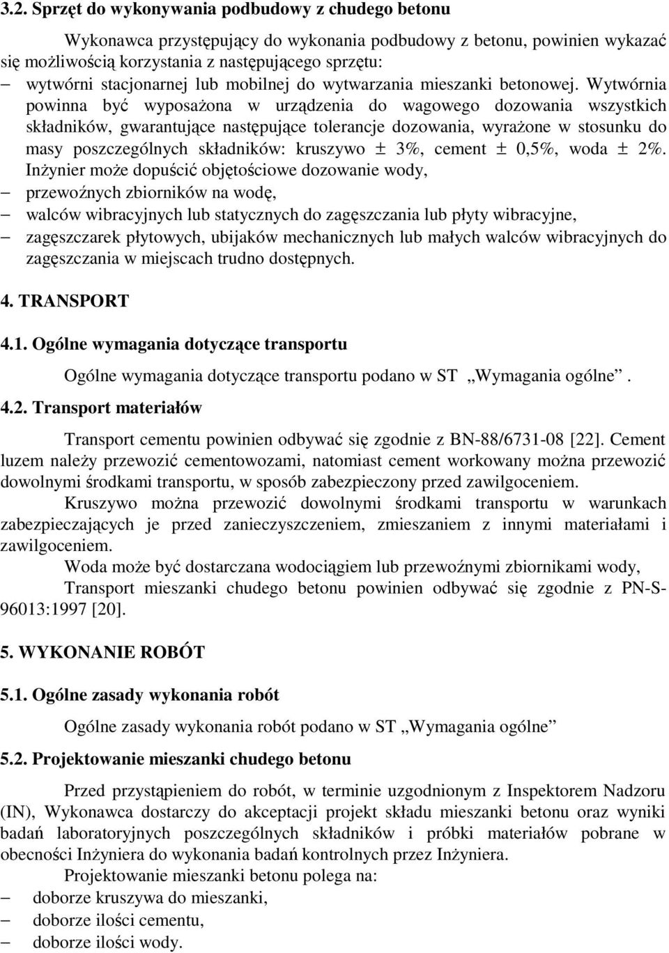 Wytwórnia powinna być wyposażona w urządzenia do wagowego dozowania wszystkich składników, gwarantujące następujące tolerancje dozowania, wyrażone w stosunku do masy poszczególnych składników: