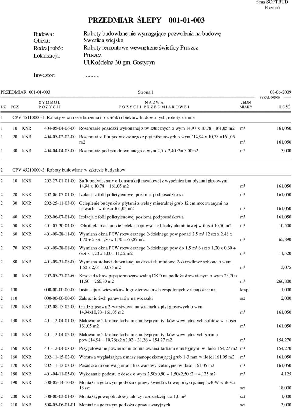 . PRZEDMIAR 001-01-003 Strona 1 08-06-2009 S Y M B O L P O Z Y C J I N A Z W A P O Z Y C J I P R Z E D M I A R O W E J 1 CPV 45110000-1: Roboty w zakresie burzenia i rozbiórki obiektów budowlanych;