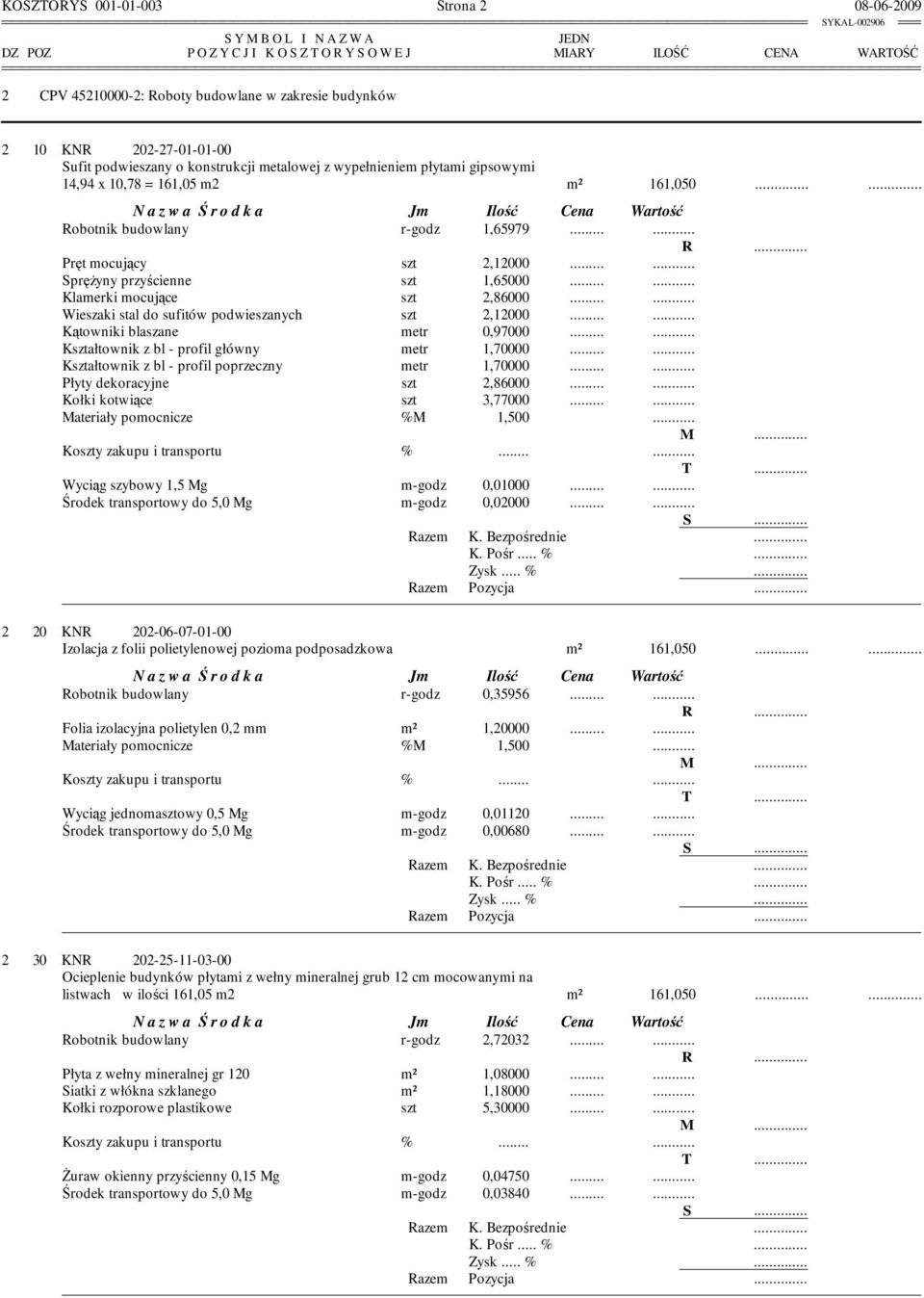 ... Wieszaki stal do sufitów podwieszanych szt 2,12000.... Kątowniki blaszane metr 0,97000.... Kształtownik z bl - profil główny metr 1,70000.... Kształtownik z bl - profil poprzeczny metr 1,70000.