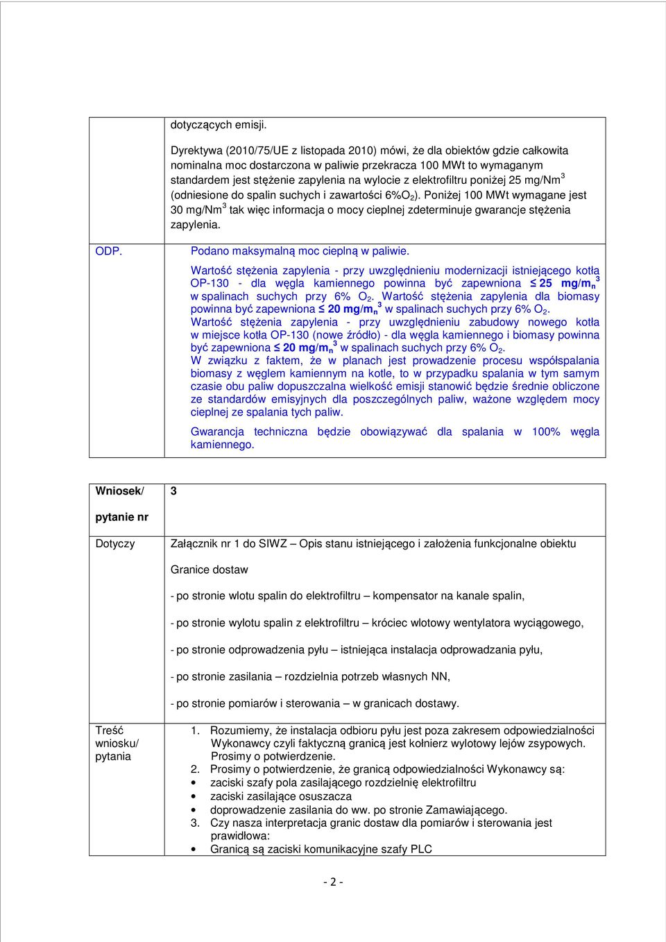 elektrofiltru poniżej 25 mg/nm (odniesione do spalin suchych i zawartości 6%O 2 ). Poniżej 100 MWt wymagane jest 0 mg/nm tak więc informacja o mocy cieplnej zdeterminuje gwarancje stężenia zapylenia.