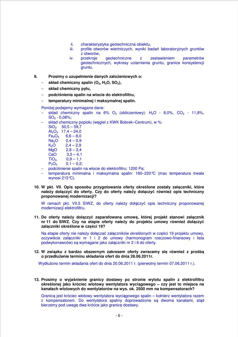 Prosimy o uzupełnienie danych założeniowych o: skład chemiczny spalin (O 2, H 2 O, SO 2 ), skład chemiczny pyłu, podciśnienia spalin na wlocie do elektrofiltru, temperatury minimalnej i maksymalnej