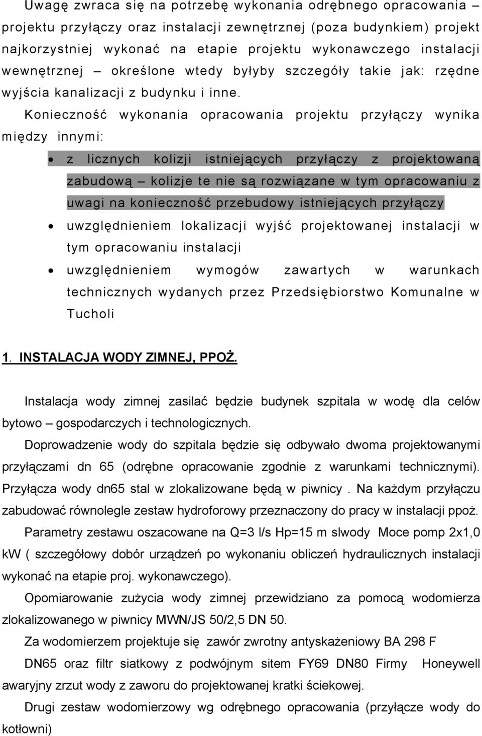 Konieczność wykonania opracowania projektu przyłączy wynika między innymi: z licznych kolizji istniejących przyłączy z projektowaną zabudową kolizje te nie są rozwiązane w tym opracowaniu z uwagi na