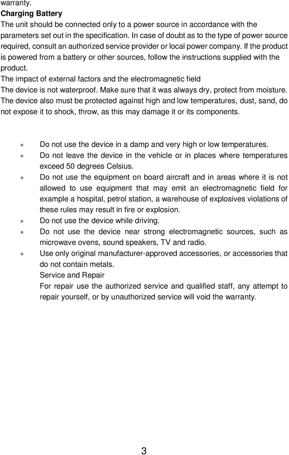 If the product is powered from a battery or other sources, follow the instructions supplied with the product. The impact of external factors and the electromagnetic field The device is not waterproof.