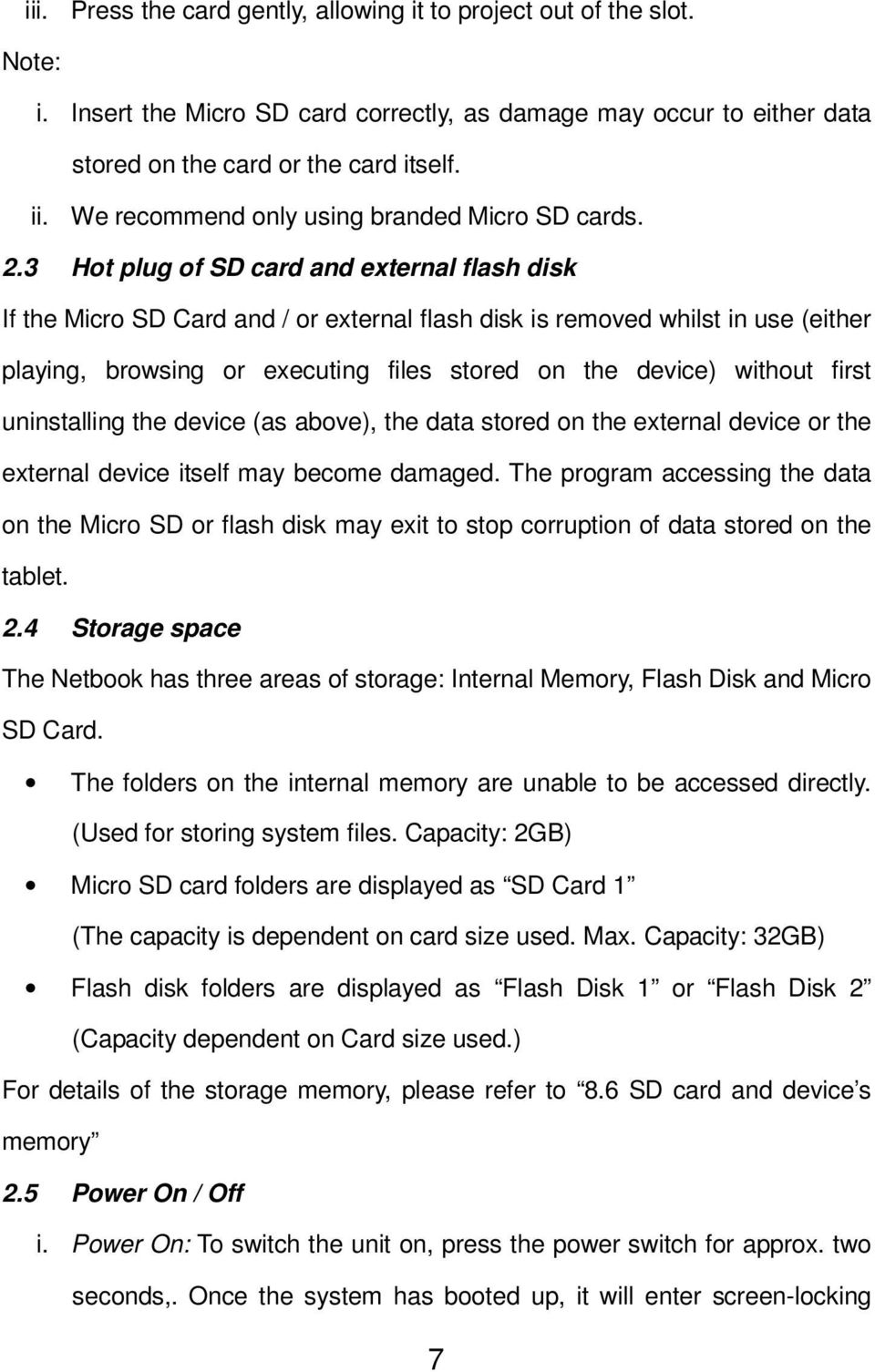 3 Hot plug of SD card and external flash disk If the Micro SD Card and / or external flash disk is removed whilst in use (either playing, browsing or executing files stored on the device) without