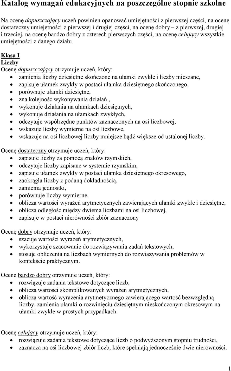 Klasa I Liczby zamienia liczby dziesiętne skończone na ułamki zwykłe i liczby mieszane, zapisuje ułamek zwykły w postaci ułamka dziesiętnego skończonego, porównuje ułamki dziesiętne, zna kolejność