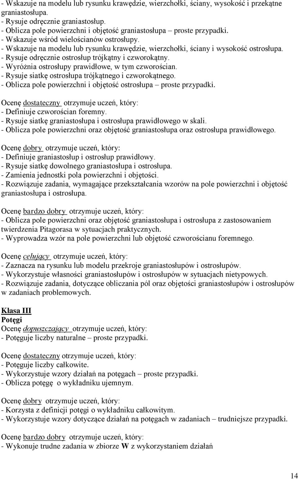 - Rysuje odręcznie ostrosłup trójkątny i czworokątny. - Wyróżnia ostrosłupy prawidłowe, w tym czworościan. - Rysuje siatkę ostrosłupa trójkątnego i czworokątnego.