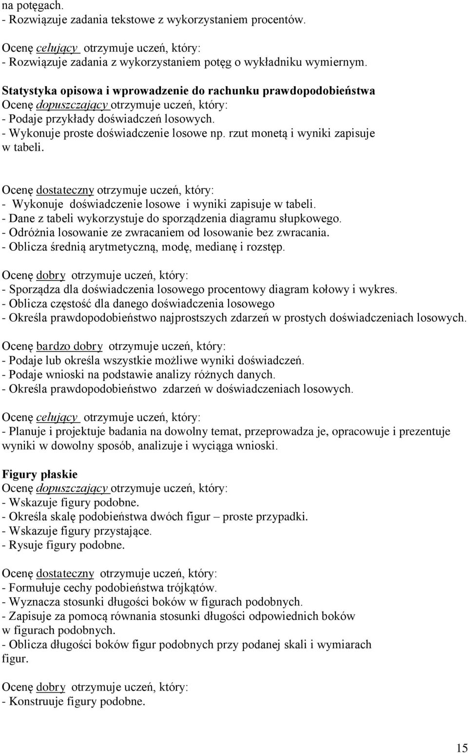 - Wykonuje doświadczenie losowe i wyniki zapisuje w tabeli. - Dane z tabeli wykorzystuje do sporządzenia diagramu słupkowego. - Odróżnia losowanie ze zwracaniem od losowanie bez zwracania.