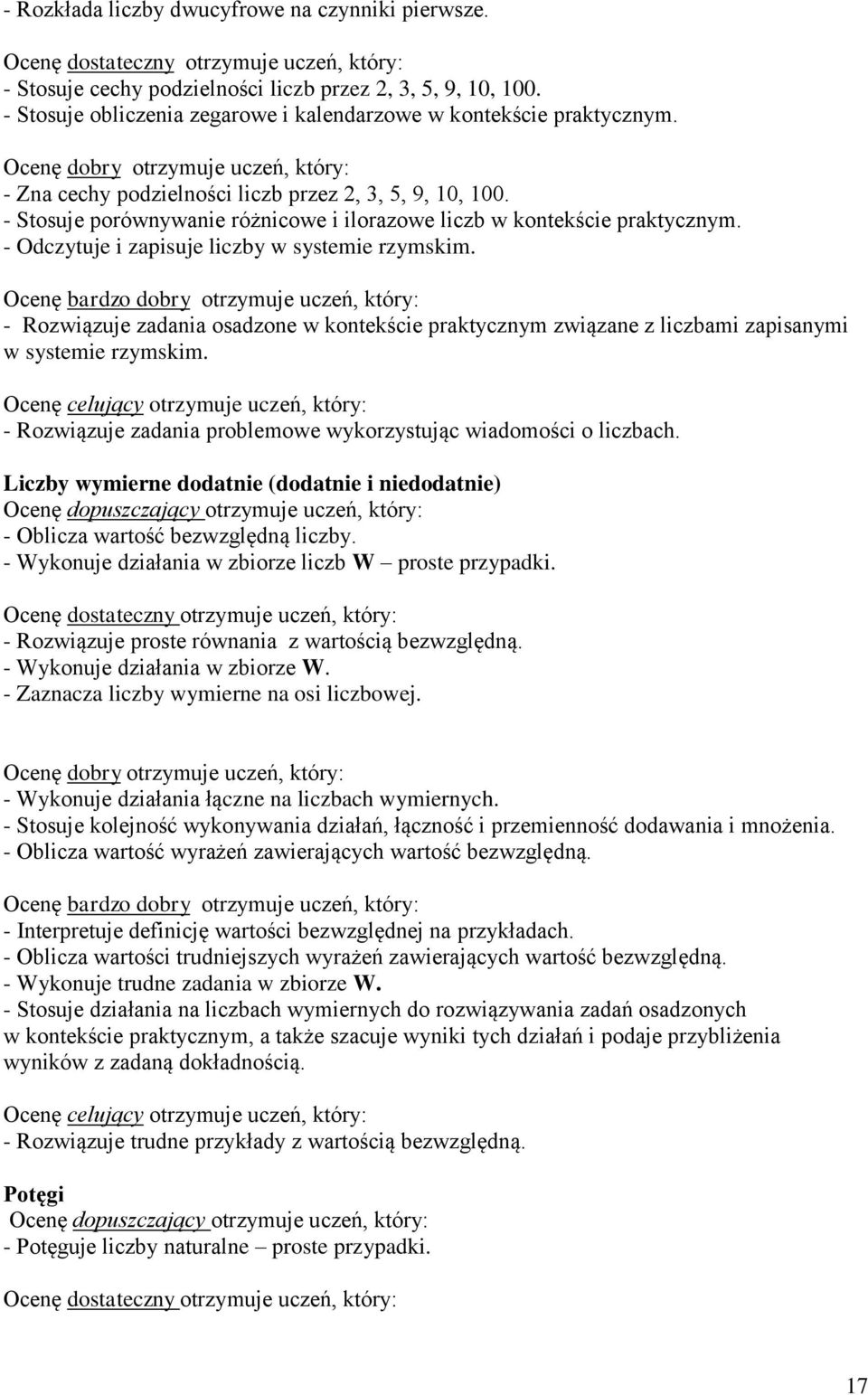 - Rozwiązuje zadania osadzone w kontekście praktycznym związane z liczbami zapisanymi w systemie rzymskim. - Rozwiązuje zadania problemowe wykorzystując wiadomości o liczbach.