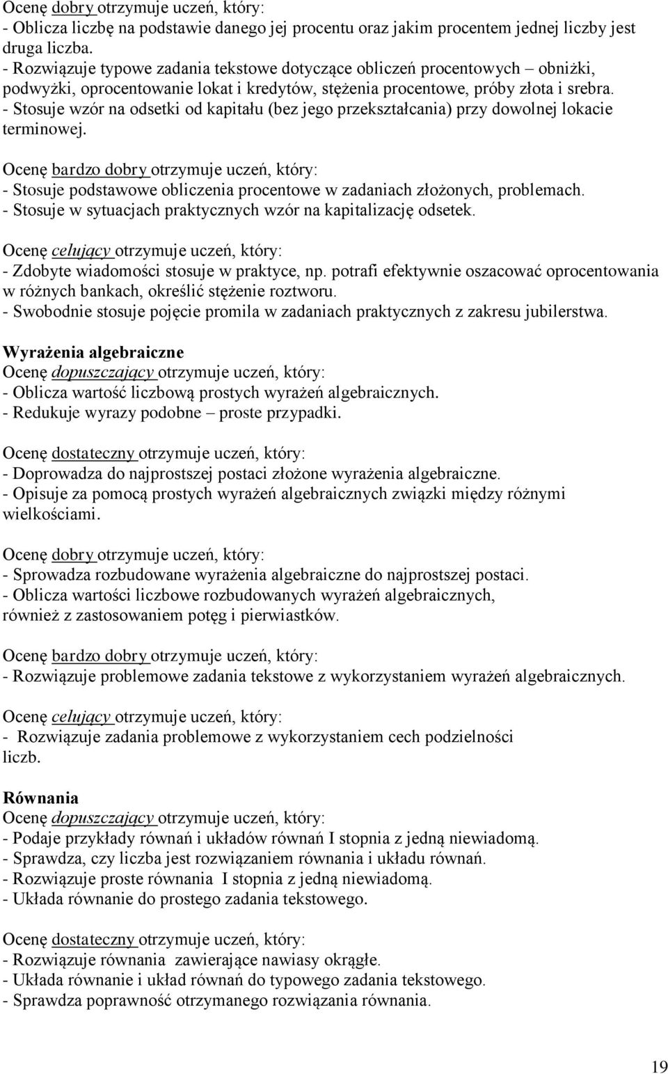 - Stosuje wzór na odsetki od kapitału (bez jego przekształcania) przy dowolnej lokacie terminowej. - Stosuje podstawowe obliczenia procentowe w zadaniach złożonych, problemach.