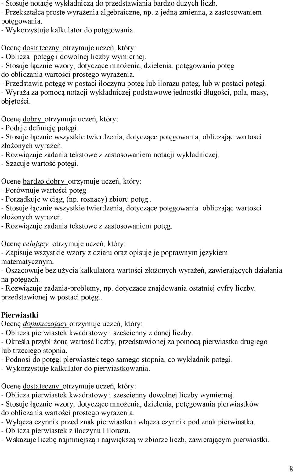 - Stosuje łącznie wzory, dotyczące mnożenia, dzielenia, potęgowania potęg do obliczania wartości prostego wyrażenia.