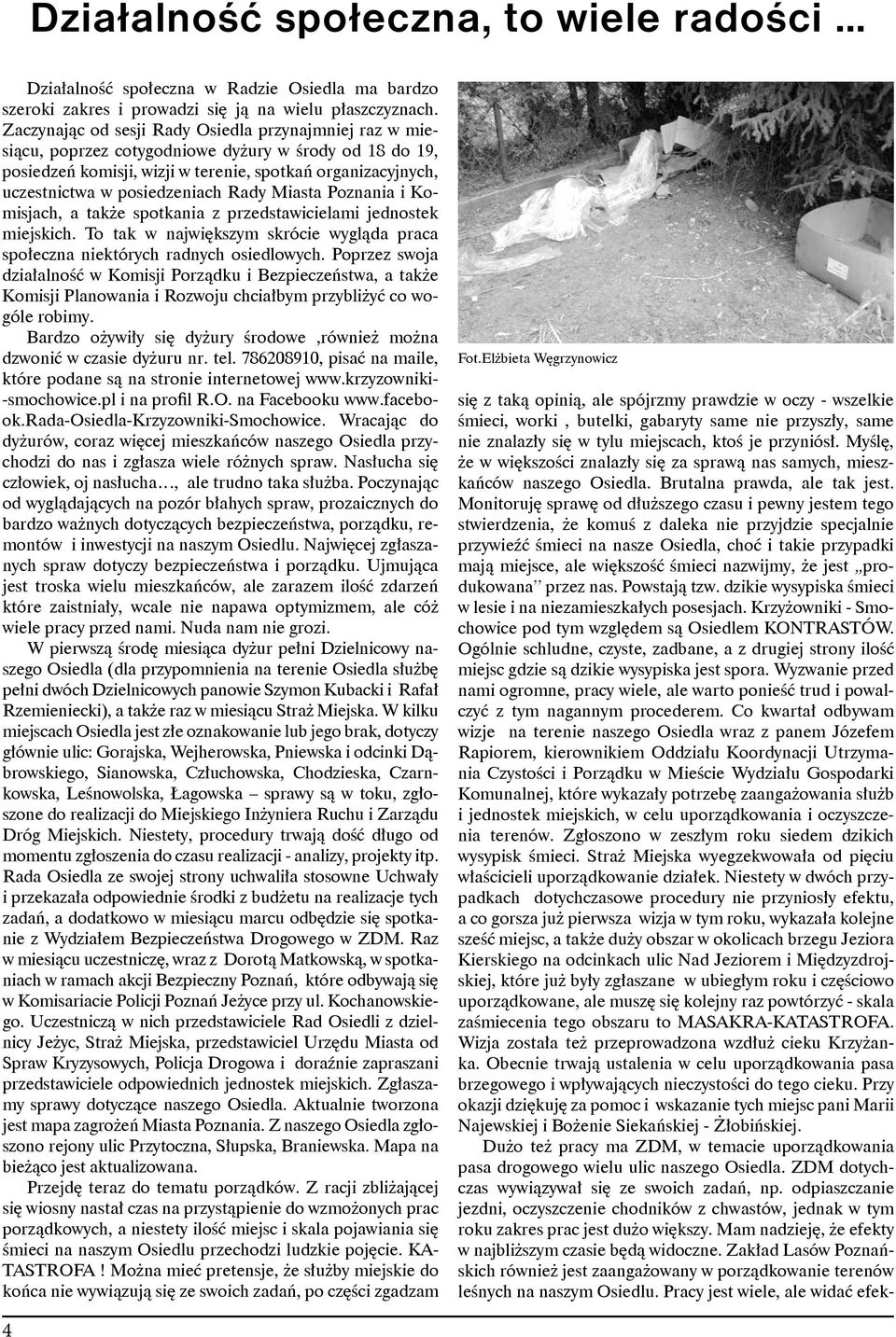 posiedzeniach Rady Miasta Poznania i Komisjach, a także spotkania z przedstawicielami jednostek miejskich. To tak w największym skrócie wygląda praca społeczna niektórych radnych osiedlowych.