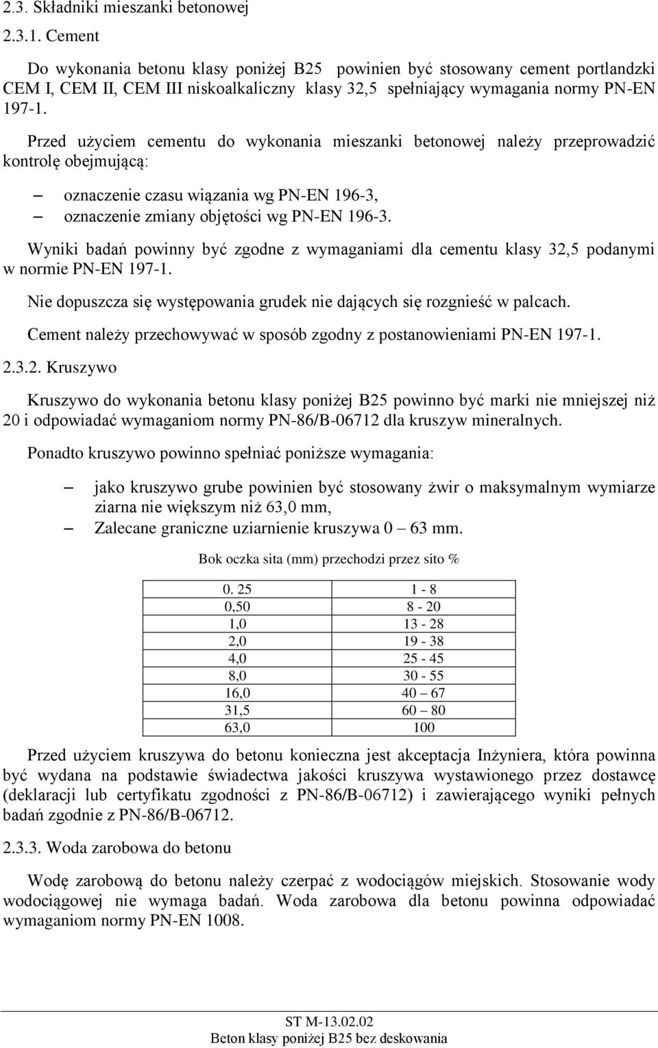 Przed użyciem cementu do wykonania mieszanki betonowej należy przeprowadzić kontrolę obejmującą: oznaczenie czasu wiązania wg PN-EN 196-3, oznaczenie zmiany objętości wg PN-EN 196-3.