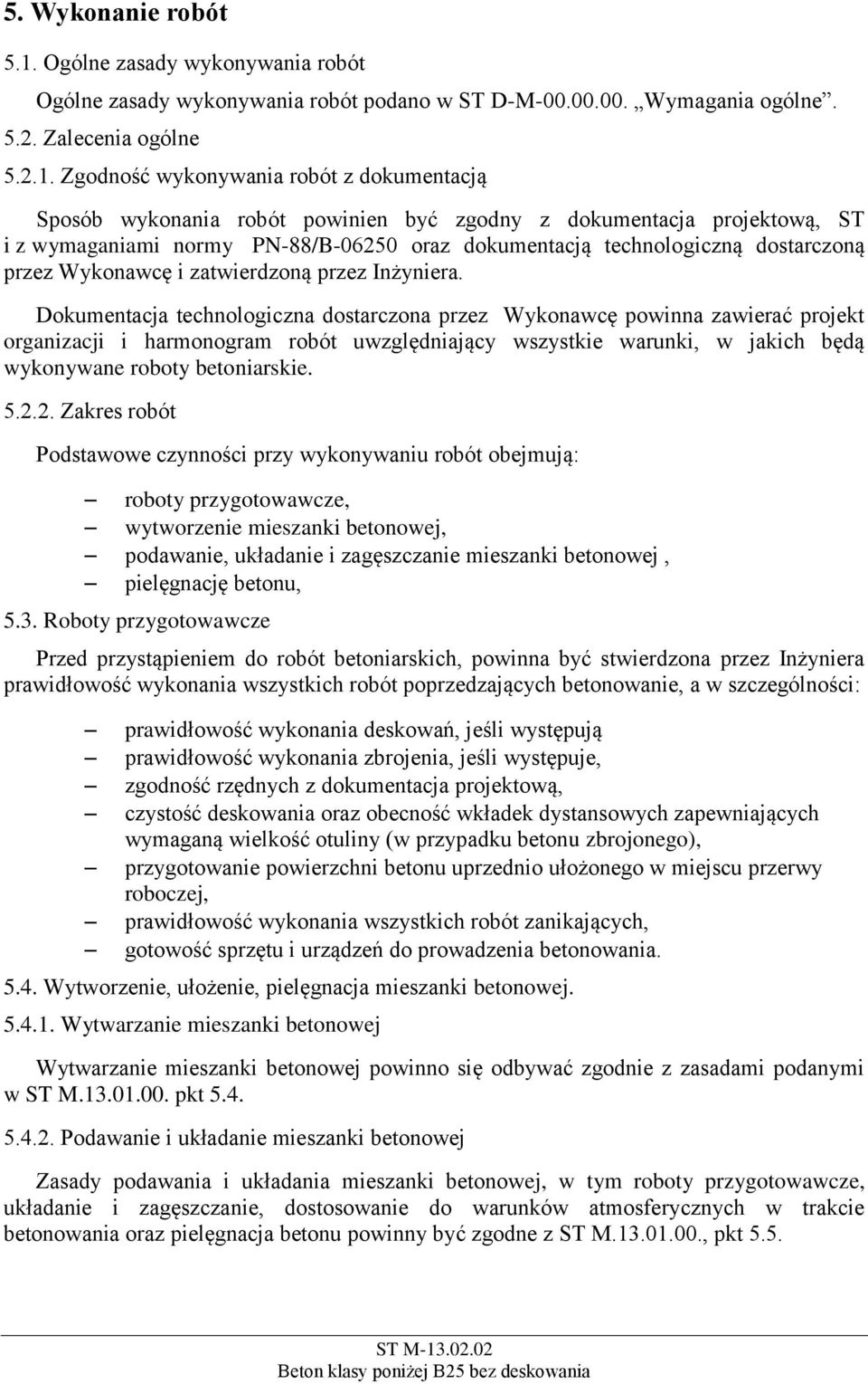 Zgodność wykonywania robót z dokumentacją Sposób wykonania robót powinien być zgodny z dokumentacja projektową, ST i z wymaganiami normy PN-88/B-06250 oraz dokumentacją technologiczną dostarczoną