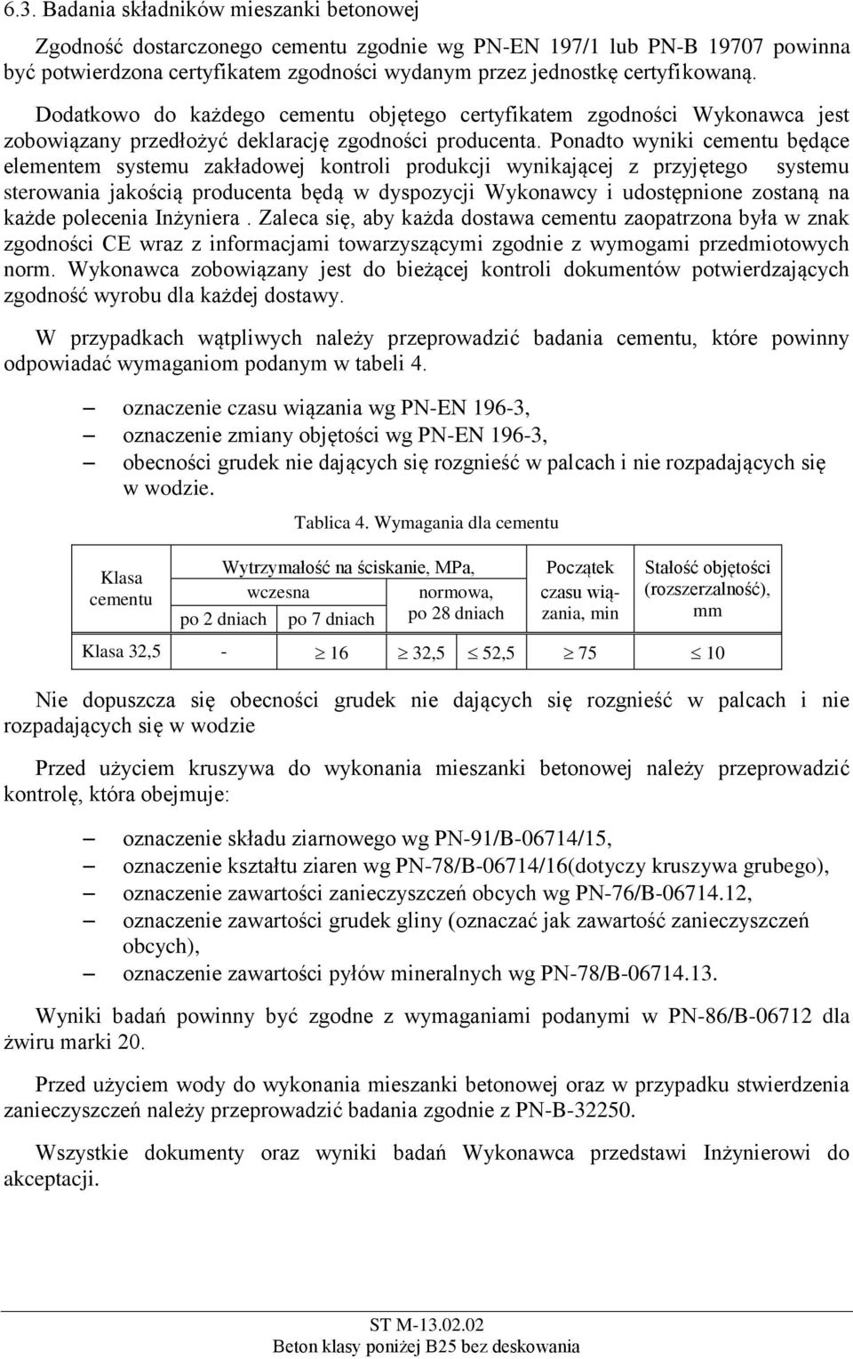 Ponadto wyniki cementu będące elementem systemu zakładowej kontroli produkcji wynikającej z przyjętego systemu sterowania jakością producenta będą w dyspozycji Wykonawcy i udostępnione zostaną na