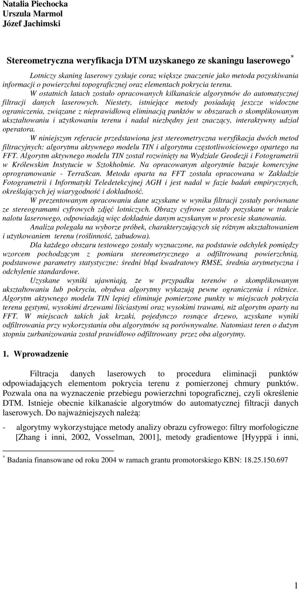 Niestety, istniejące metody posiadają jeszcze widoczne ograniczenia, związane z nieprawidłową eliminacją punktów w obszarach o skomplikowanym ukształtowaniu i użytkowaniu terenu i nadal niezbędny