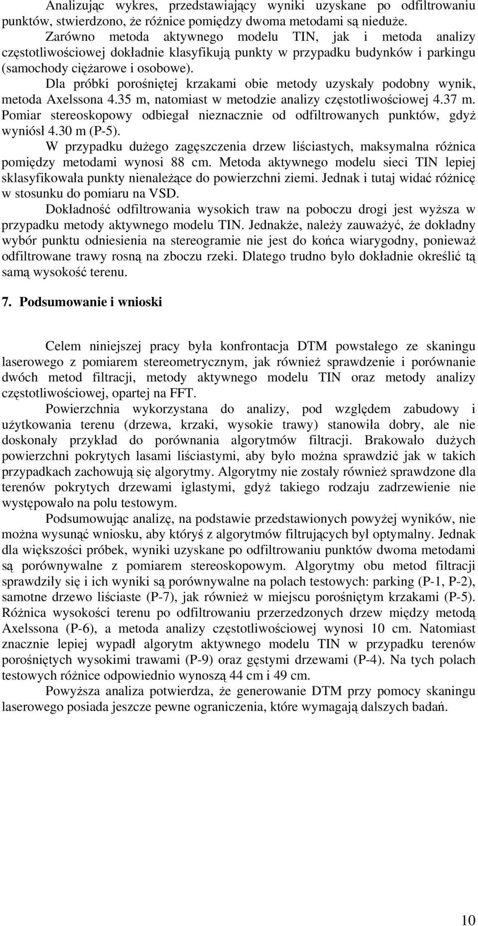 Dla próbki porośniętej krzakami obie metody uzyskały podobny wynik, metoda Axelssona 4.35 m, natomiast w metodzie analizy częstotliwościowej 4.37 m.