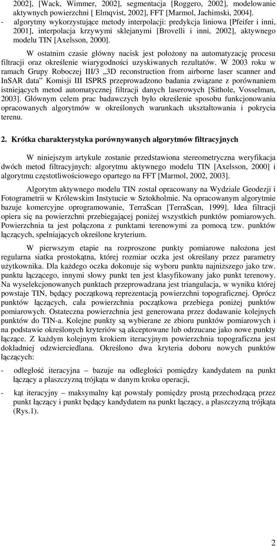 W ostatnim czasie główny nacisk jest położony na automatyzację procesu filtracji oraz określenie wiarygodności uzyskiwanych rezultatów.